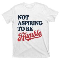 IM Not Aspiring To Be Humble T-Shirt