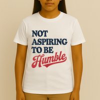 IM Not Aspiring To Be Humble T-Shirt