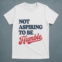 IM Not Aspiring To Be Humble T-Shirt