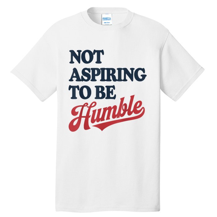 IM Not Aspiring To Be Humble Tall T-Shirt