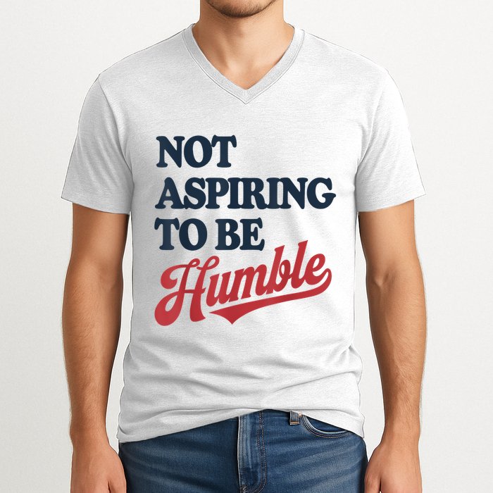 IM Not Aspiring To Be Humble V-Neck T-Shirt