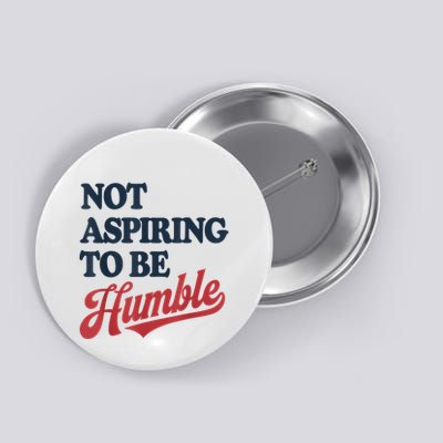 IM Not Aspiring To Be Humble Button
