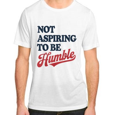 IM Not Aspiring To Be Humble Adult ChromaSoft Performance T-Shirt