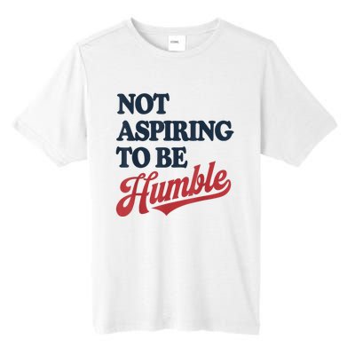 IM Not Aspiring To Be Humble Tall Fusion ChromaSoft Performance T-Shirt