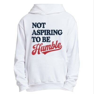 IM Not Aspiring To Be Humble Urban Pullover Hoodie