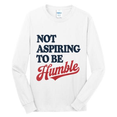 IM Not Aspiring To Be Humble Tall Long Sleeve T-Shirt
