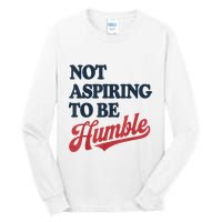 IM Not Aspiring To Be Humble Tall Long Sleeve T-Shirt
