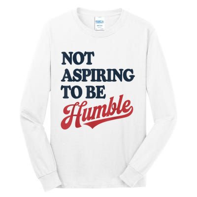 IM Not Aspiring To Be Humble Tall Long Sleeve T-Shirt