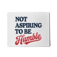 IM Not Aspiring To Be Humble Mousepad