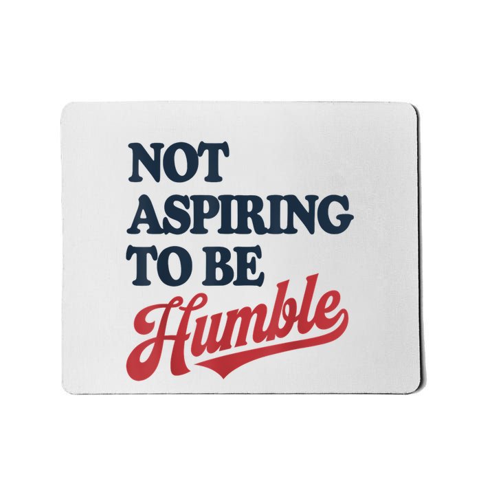 IM Not Aspiring To Be Humble Mousepad