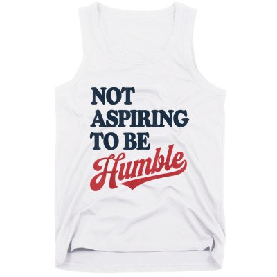 IM Not Aspiring To Be Humble Tank Top