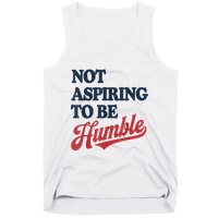 IM Not Aspiring To Be Humble Tank Top