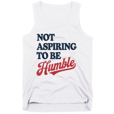 IM Not Aspiring To Be Humble Tank Top