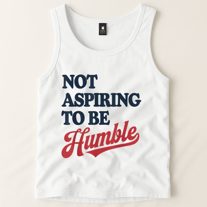 IM Not Aspiring To Be Humble Tank Top
