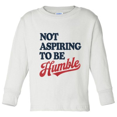 IM Not Aspiring To Be Humble Toddler Long Sleeve Shirt