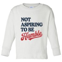 IM Not Aspiring To Be Humble Toddler Long Sleeve Shirt