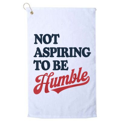 IM Not Aspiring To Be Humble Golf Towel
