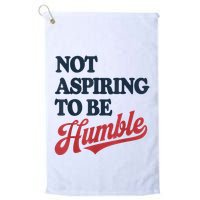 IM Not Aspiring To Be Humble Golf Towel