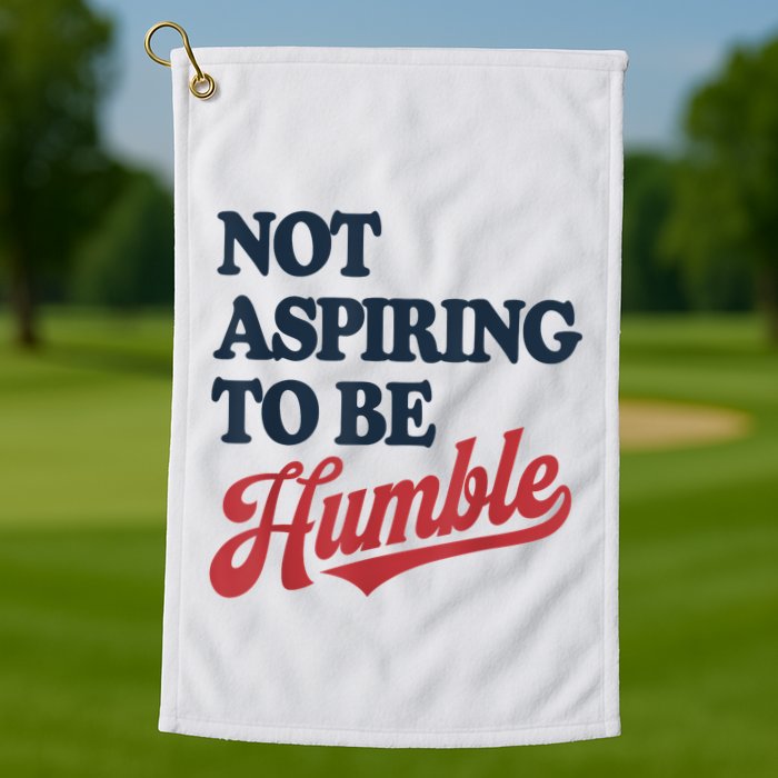 IM Not Aspiring To Be Humble Golf Towel