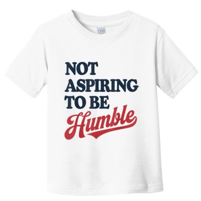 IM Not Aspiring To Be Humble Toddler T-Shirt