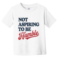 IM Not Aspiring To Be Humble Toddler T-Shirt