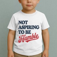 IM Not Aspiring To Be Humble Toddler T-Shirt