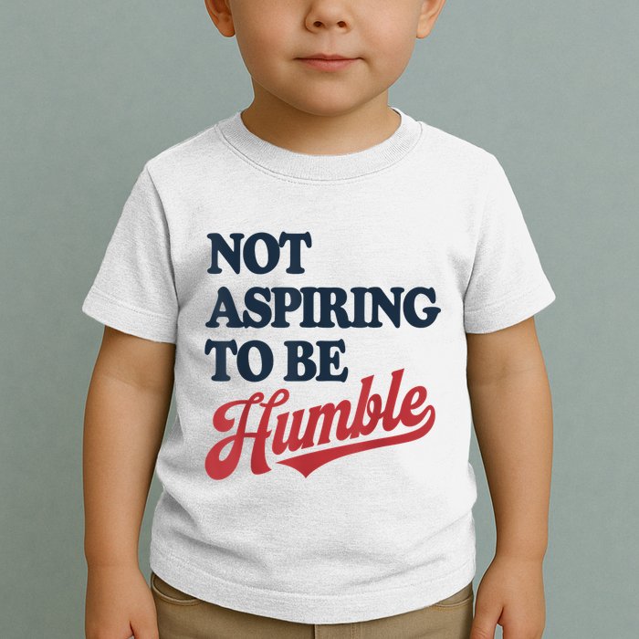 IM Not Aspiring To Be Humble Toddler T-Shirt