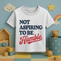IM Not Aspiring To Be Humble Toddler T-Shirt