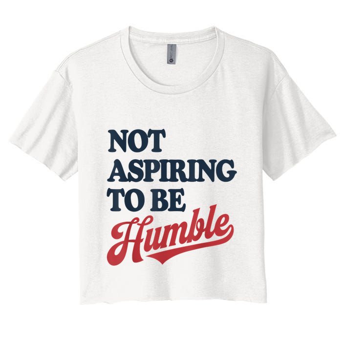 IM Not Aspiring To Be Humble Crop Top