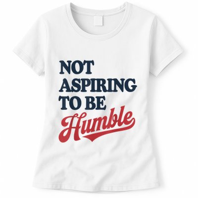IM Not Aspiring To Be Humble Womens T-Shirt