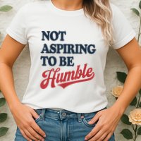 IM Not Aspiring To Be Humble Womens T-Shirt
