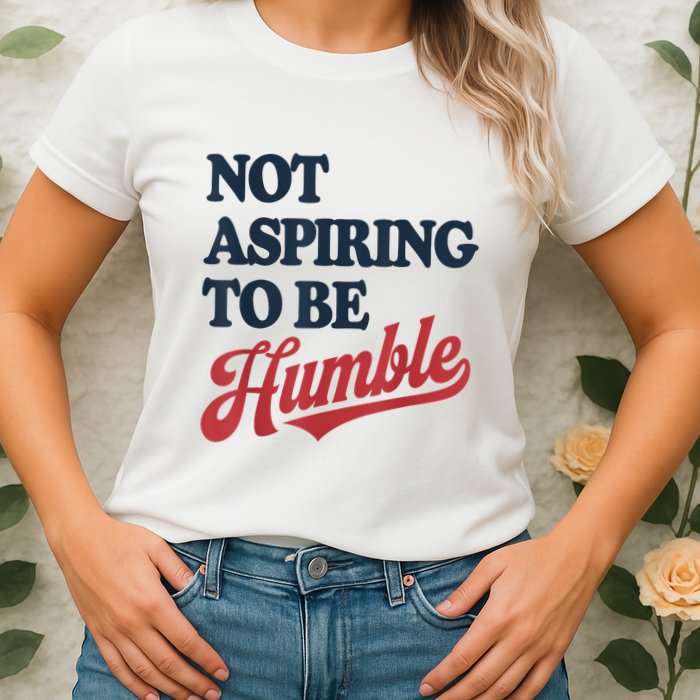 IM Not Aspiring To Be Humble Womens T-Shirt