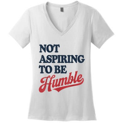 IM Not Aspiring To Be Humble Women's V-Neck T-Shirt