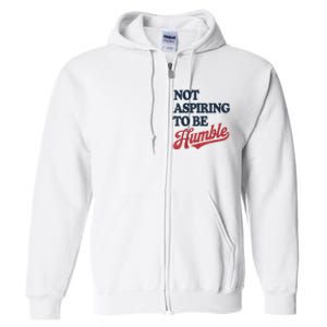 IM Not Aspiring To Be Humble Full Zip Hoodie