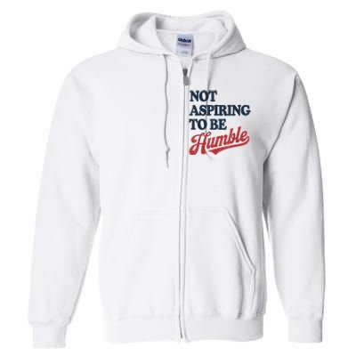 IM Not Aspiring To Be Humble Full Zip Hoodie