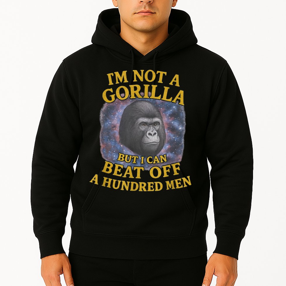 I'm Not A Gorilla But I Can Beat Off A 100 Funny Saying Hoodie