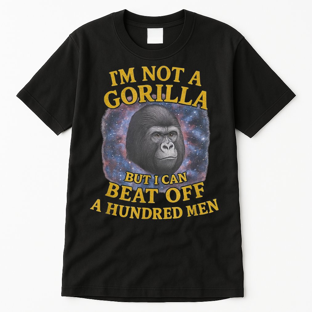 I'm Not A Gorilla But I Can Beat Off A 100 Funny Saying Tall T-Shirt