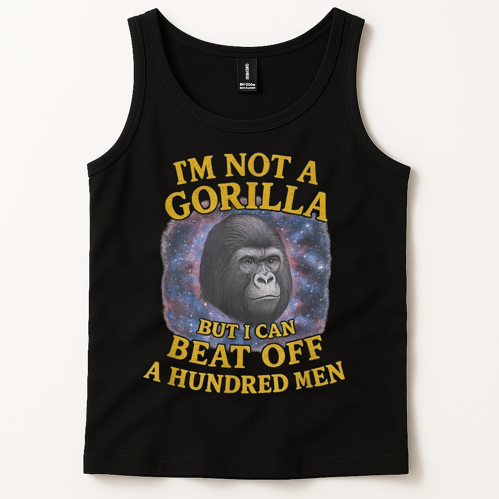 I'm Not A Gorilla But I Can Beat Off A 100 Funny Saying Tank Top