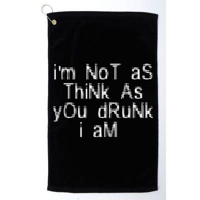 Im Not As Think As You Drunk I Am Funny Alcohol Beer Lover Gift Platinum Collection Golf Towel