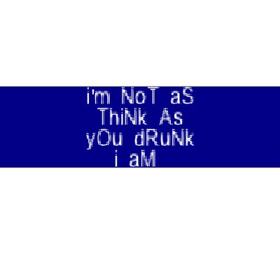 Im Not As Think As You Drunk I Am Funny Alcohol Beer Lover Gift Bumper Sticker