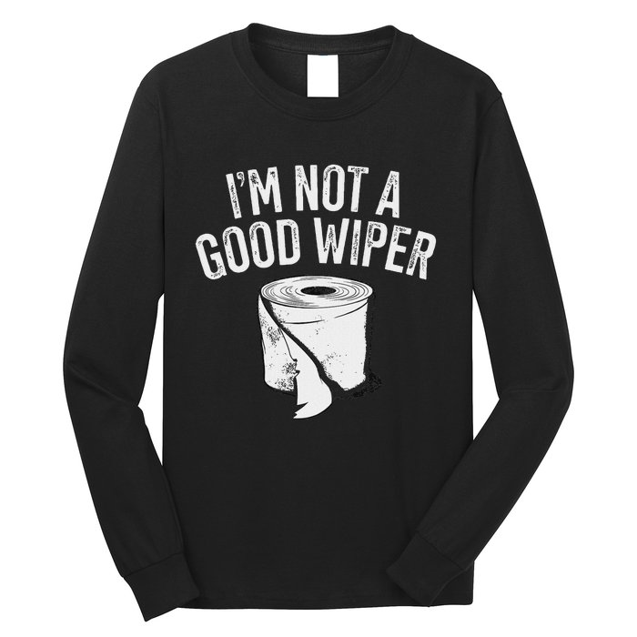 IM Not A Good Wiper Long Sleeve Shirt