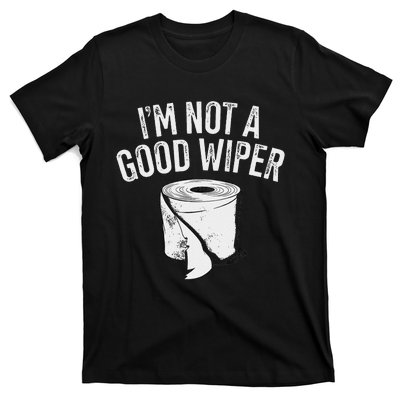 IM Not A Good Wiper T-Shirt