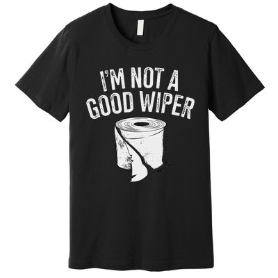 IM Not A Good Wiper Premium T-Shirt