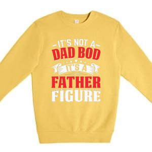 Its Not A Dad Bod Its A Father Figure Birthday Gift For Dad Premium Crewneck Sweatshirt