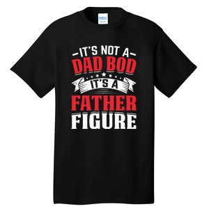 Its Not A Dad Bod Its A Father Figure Birthday Gift For Dad Tall T-Shirt