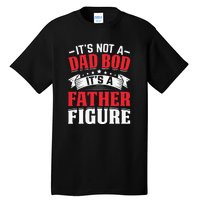 Its Not A Dad Bod Its A Father Figure Birthday Gift For Dad Tall T-Shirt