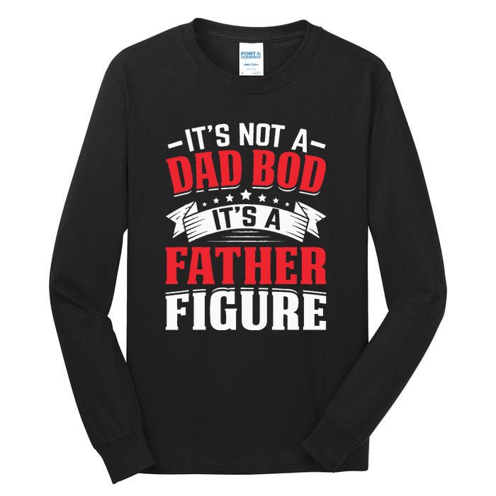 Its Not A Dad Bod Its A Father Figure Birthday Gift For Dad Tall Long Sleeve T-Shirt