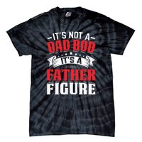 Its Not A Dad Bod Its A Father Figure Birthday Gift For Dad Tie-Dye T-Shirt