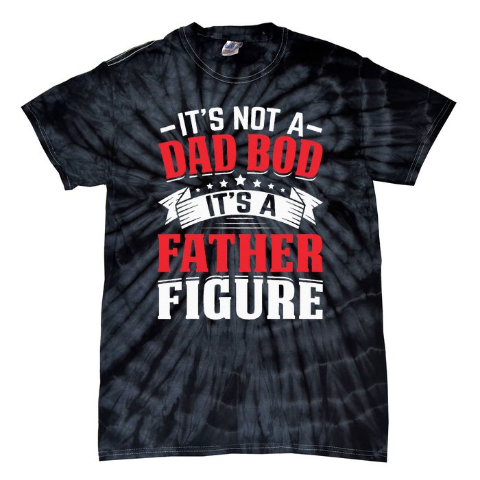 Its Not A Dad Bod Its A Father Figure Birthday Gift For Dad Tie-Dye T-Shirt