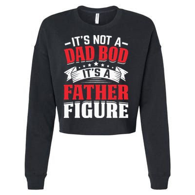Its Not A Dad Bod Its A Father Figure Birthday Gift For Dad Cropped Pullover Crew